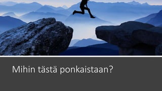 Mihin tästä ponkaistaan?
 