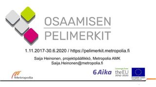 1
1.11.2017-30.6.2020 / https://pelimerkit.metropolia.fi
Saija Heinonen, projektipäällikkö, Metropolia AMK
Saija.Heinonen@metropolia.fi
 