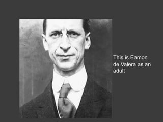 This is Eamon
de Valera as an
adult
 