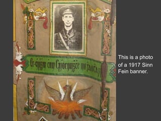 This is a photo
of a 1917 Sinn
Fein banner.
 