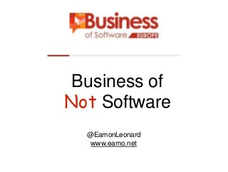 Business of
Not Software
@EamonLeonard
www.eamo.net
 