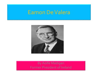 Eamon DeValera 
By Aoife Madigan 
Former President of Ireland 
 