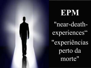 EPM
"near-death-
experiences“
"experiências
perto da
morte"
 