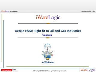 Presents Oracle eAM: Right fit to Oil and Gas Industries A Webinar 