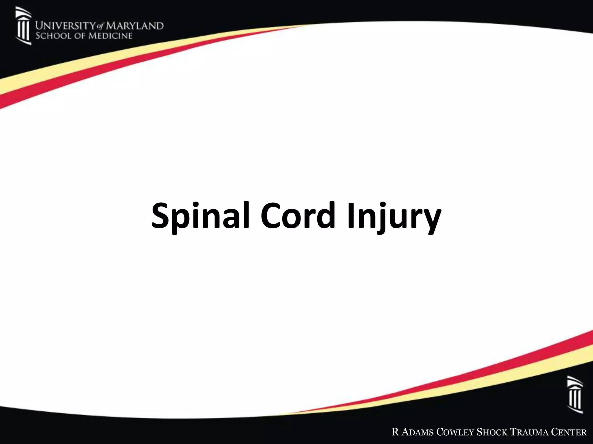 R ADAMS COWLEY SHOCK TRAUMA CENTER
Spinal Cord Injury
 