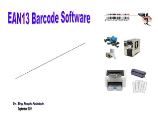 EAN13 Barcode Software EAN13 Barcode Software By : Eng. Magdy Abdraboh September 2011 Print EAN13 Barcode Labels  using  any windows printer 