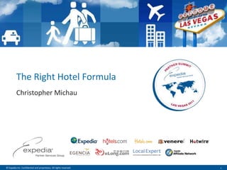 The Right Hotel Formula
          Christopher Michau




© Expedia Inc. Confidential and proprietary. All rights reserved.   1
 