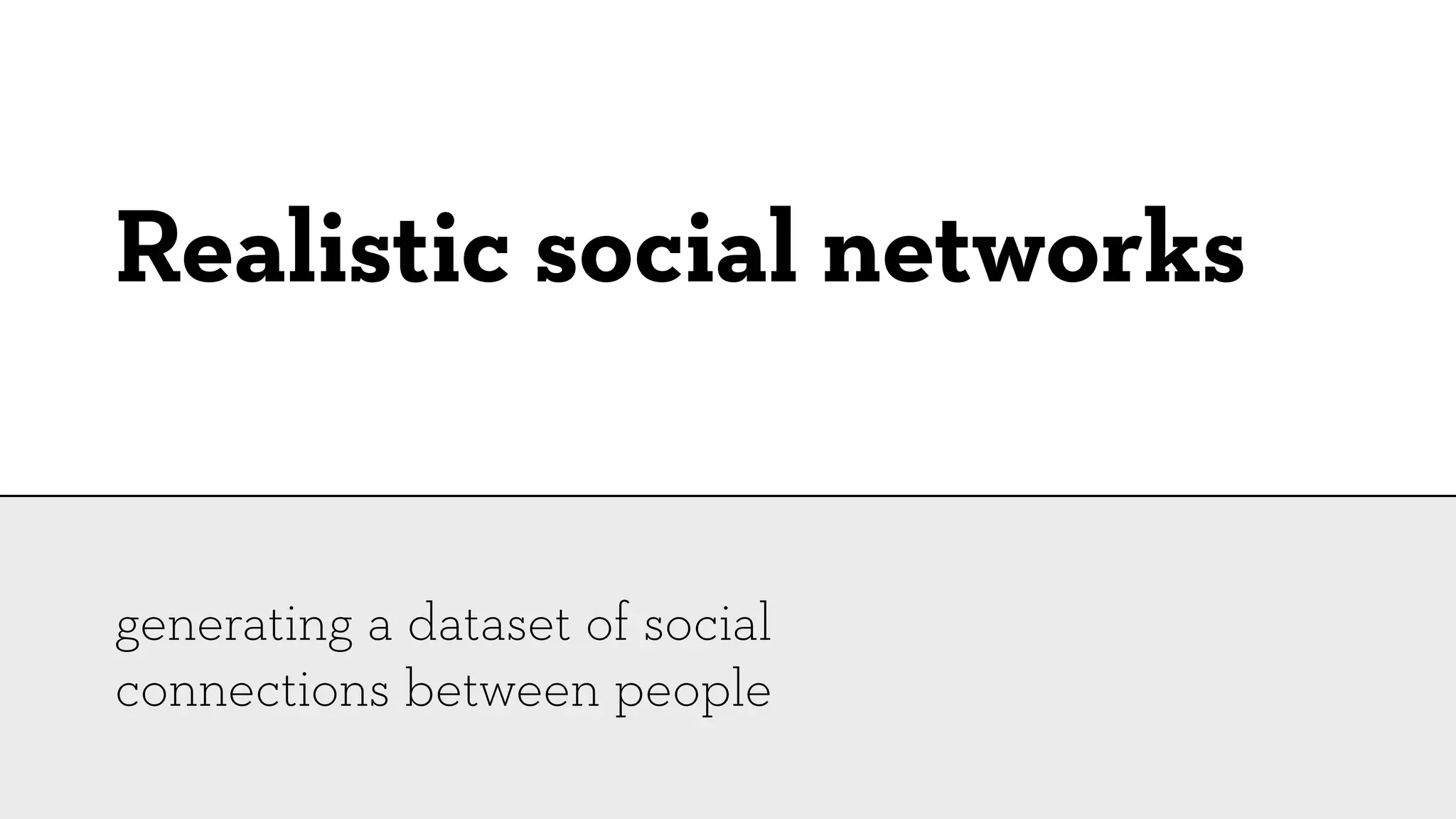 Realistic social networks


generating a dataset of social
connections between people
 