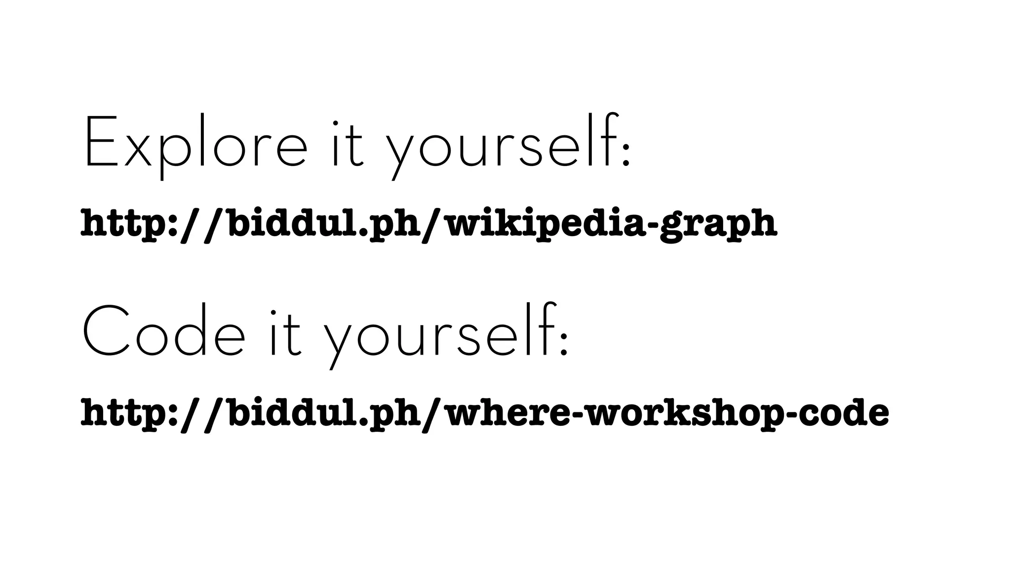 Explore it yourself:
http://biddul.ph/wikipedia-graph

Code it yourself:
http://biddul.ph/where-workshop-code
 