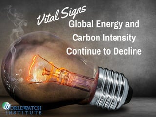 Vital Signs
Global Energy and
Carbon Intensity
Continue to Decline
 