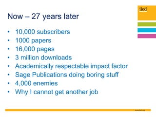 Now – 27 years later
• 10,000 subscribers
• 1000 papers
• 16,000 pages
• 3 million downloads
• Academically respectable im...