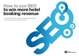 How to use SEO
to win more hotel
booking revenue
7 essential tips for online hotel booking sites
An Expedia Affiliate Network eBook
 