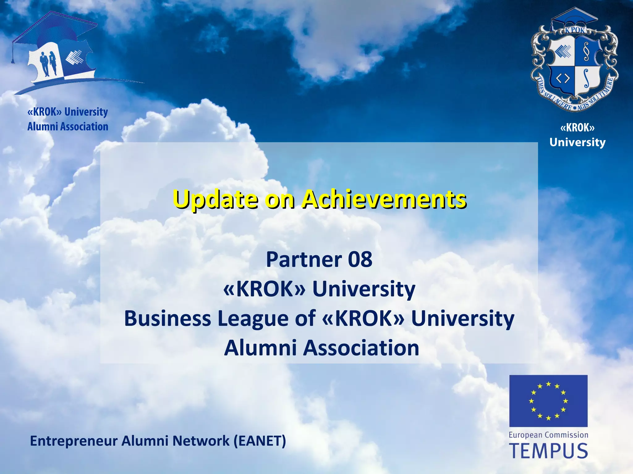 «KROK» University
Alumni Association «KROK»
University
Entrepreneur Alumni Network (EANET)
Update on AchievementsUpdate on Achievements
Partner 08
«KROK» University
Business League of «KROK» Universitу
Alumni Association
 