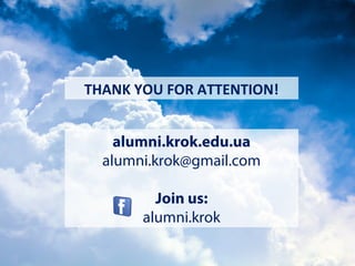 THANK YOU FOR ATTENTION!
alumni.krok.edu.ua
alumni.krok@gmail.com
Join us:
alumni.krok
 