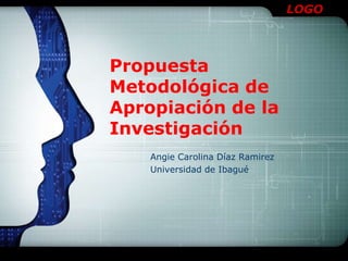 Propuesta Metodológica de Apropiación de la Investigación Angie Carolina Díaz Ramirez Universidad de Ibagué 