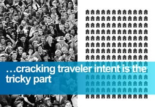 …cracking traveler intent is the
tricky part
 