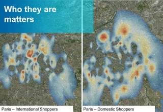 Who they are
 matters




Paris – International Shoppers   Paris – Domestic Shoppers
 