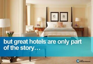 but great hotels are only part
of the story…
                8
 