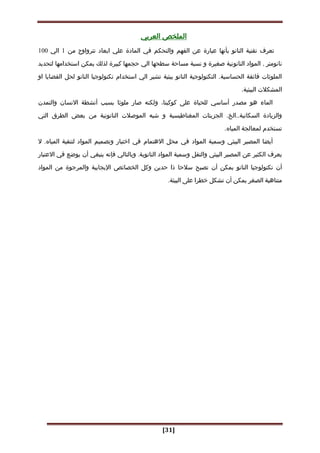 [31]
‫العربي‬ ‫الملخص‬
‫تترواوح‬ ‫ابعاد‬ ‫علي‬ ‫المادة‬ ‫في‬ ‫والتحكم‬ ‫الفهم‬ ‫عن‬ ‫عبارة‬ ‫بأنها‬ ‫النانو‬ ‫تقنية‬ ‫تعرف‬‫من‬1‫الي‬111
‫النانو‬ ‫المواد‬ . ‫نانومتر‬‫لتحديد‬ ‫استخدامها‬ ‫يمكن‬ ‫لذلك‬ ‫كبيرة‬ ‫حجمها‬ ‫الي‬ ‫سطحها‬ ‫مساحة‬ ‫نسبة‬ ‫و‬ ‫صغيرة‬ ‫نية‬
‫او‬ ‫القضايا‬ ‫لحل‬ ‫النانو‬ ‫تكنولوجيا‬ ‫استخدام‬ ‫الي‬ ‫تشير‬ ‫بيئية‬ ‫النانو‬ ‫التكنولوجية‬ .‫الحساسية‬ ‫فائقة‬ ‫الملوثات‬
.‫البيئية‬ ‫المشكالت‬
‫الماء‬‫هو‬‫مصدر‬‫أساسي‬‫للحياة‬‫على‬،‫كوكبنا‬‫ولكن‬‫االنسان‬ ‫أنشطة‬ ‫بسبب‬ ‫ملوثا‬ ‫صار‬ ‫ه‬‫والتمدن‬
.‫السكانية..الخ‬ ‫والزيادة‬‫من‬ ‫النانونية‬ ‫الموصالت‬ ‫شبه‬ ‫و‬ ‫المغناطيسية‬ ‫الجزيئات‬‫التي‬ ‫الطرق‬ ‫بعض‬
‫المياه‬ ‫لمعالجة‬ ‫تستخدم‬.
‫أيضا‬‫ال‬‫مصير‬‫البيئي‬‫وسمية‬‫المواد‬‫المواد‬ ‫وتصميم‬ ‫اختبار‬ ‫في‬ ‫االهتمام‬ ‫محل‬ ‫في‬‫لتنقية‬‫المياه‬.‫ال‬
‫يعرف‬‫الكثير‬‫عن‬‫ال‬‫مصير‬‫البيئ‬‫ي‬‫والنقل‬‫وسمية‬‫المواد‬‫النانوية‬.‫وبالتالي‬‫فإنه‬‫ينبغي‬‫أن‬‫يوضع‬‫في‬‫االعتبار‬
‫أن‬‫تكنولوجيا‬‫النانو‬‫يمكن‬‫أن‬‫تصبح‬‫سالحا‬‫ذا‬‫حدين‬‫وكل‬‫ال‬‫خصائص‬‫اإليجابية‬‫والمرجوة‬‫من‬‫المواد‬
‫متناهية‬‫الصغر‬‫يمكن‬‫أن‬‫تشكل‬‫خطرا‬‫على‬‫البيئة‬.
 