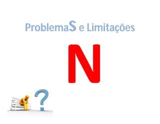 s
Problema e Limitações
 