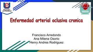 Francisco Arredondo
Ana Milena Osorio
Henry Andres Rodriguez
 