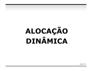 ALOCAÇÃO
DINÂMICA


           slide 59
 
