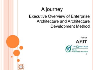 A journey Executive Overview of Enterprise Architecture and Architecture Development Method  Author Amit Nandi 