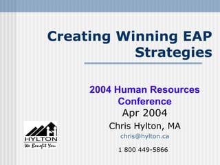 Creating Winning EAP
           Strategies

     2004 Human Resources
           Conference
            Apr 2004
        Chris Hylton, MA
          chris@hylton.ca

          1 800 449-5866
 