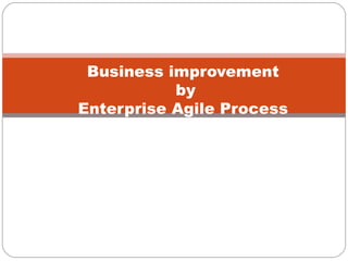 Business improvement  by Enterprise Agile Process  