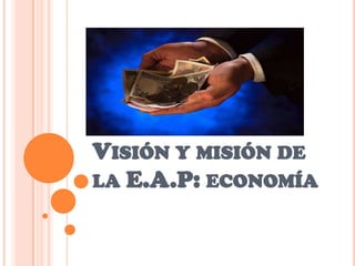 Visión y misión de la E.A.P: economía