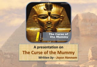 A presentation on
The Curse of the Mummy
Written by - Joyce Hannam
 