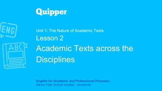 English for Academic and Professional Purposes
Senior High School Applied - Academic
Unit 1: The Nature of Academic Texts
Lesson 2
Academic Texts across the
Disciplines
 