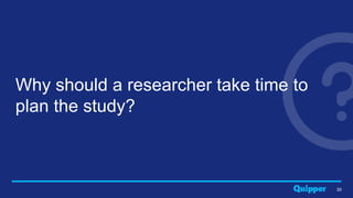 30
Why should a researcher take time to
plan the study?
 