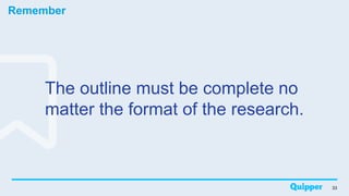 Remember
33
The outline must be complete no
matter the format of the research.
 