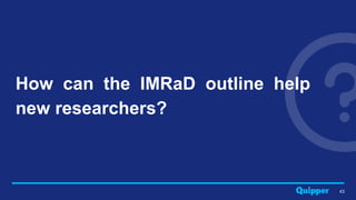 43
How can the IMRaD outline help
new researchers?
 