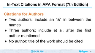 ENGAG EXPLOR
EXPLAIN EXTEND
EVALUAT
In-Text Citations in APA Format (7th Edition)
Citations for Authors
● Two authors: include an “&” in between the
names
● Three authors: include et al. after the first
author mentioned
● No author: title of the work should be cited
10
 