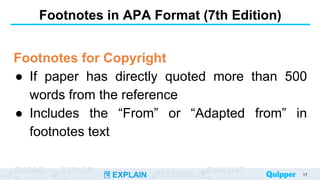ENGAG EXPLOR
EXPLAIN EXTEND
EVALUAT
Footnotes in APA Format (7th Edition)
Footnotes for Copyright
● If paper has directly quoted more than 500
words from the reference
● Includes the “From” or “Adapted from” in
footnotes text
17
 