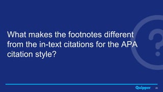 20
What makes the footnotes different
from the in-text citations for the APA
citation style?
 
