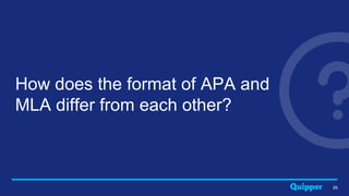 26
How does the format of APA and
MLA differ from each other?
 