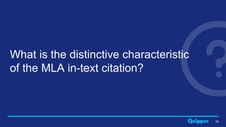 29
What is the distinctive characteristic
of the MLA in-text citation?
 