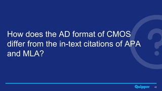 42
How does the AD format of CMOS
differ from the in-text citations of APA
and MLA?
 