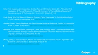 Bibliography
59
Bahar, Yudi Nugraha, Jérémie Landrieu, Christian Pere, and Christophe Nicolle. 2014. "Simulation And
Visualization Of Thermal Metaphor In A Virtual Environment For Thermal Building Assessment".
International Journal Of Technology 5 (1): 3. doi:10.14716/ijtech.v5i1.148.
Fizek, Sonia. “Why Fun Matters: In Search of Emergent Playful Experiences.” In Rethinking Gamification,
273–287. Germany: meson press, 2014. https://doi.org/10.14619/001.
Goldblatt, Cullen. “Setting Readers at Sea: Fatou Diome’s Ventre De l’Atlantique.” Tydskrif Vir Letterkunde
56, no. 1 (June 3, 2019): 89–101. https://doi.org/https://doi.org/10.17159/2309-9070/tvl.v.56i1.6275.
Meinawati, Euis, Herlin Widasiwi Setianingrum, Jimmi Jimmi, and Eggi Winata. “Social Relationships of the
Main Characters in Rowling's Fantastic Beast and Where to Find Them.” Research and Innovation in
Language Learning 2, no. 2 (May 2019): 85–100.
https://doi.org/http://dx.doi.org/10.33603/rill.v2i2.2074.
Murray, Jeffrey. “Classical Dialogue: Allusion and Intertextuality in Charl-Pierre Naudé’s Against the Light.”
Tydskrif Vir Letterkunde 49, no. 2 (March 22, 2012): 25–33.
https://doi.org/http://dx.doi.org/10.4314/tvl.v49i2.2.
 