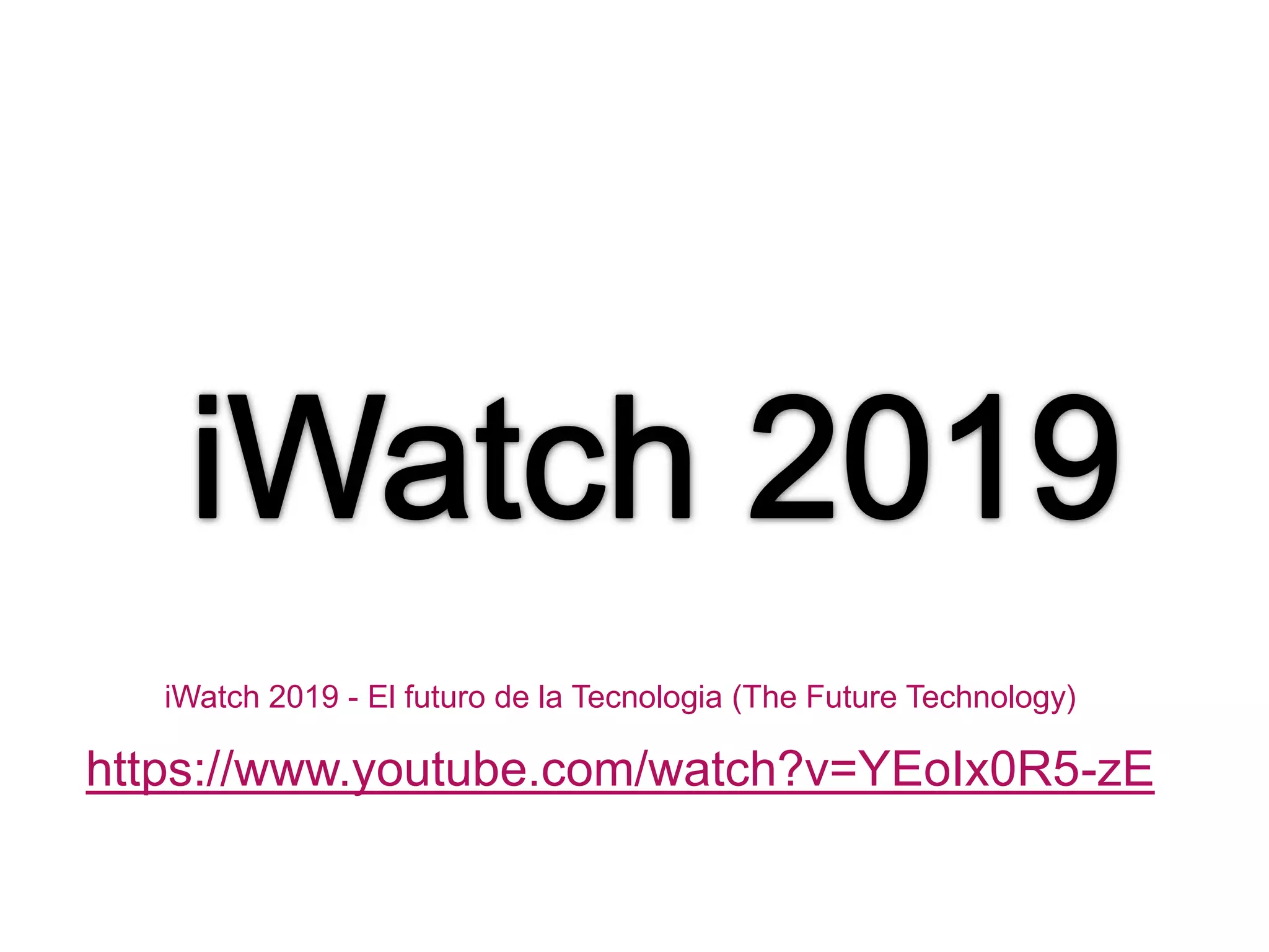 iWatch 2019 - El futuro de la Tecnologia (The Future Technology)

https://www.youtube.com/watch?v=YEoIx0R5-zE

 