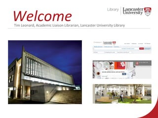 WelcomeTim Leonard, Academic Liaison Librarian, Lancaster University Library
 