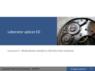 Laborator aplicat ED Lucrarea 2 – Multivibrator Astabil cu 555 (the time machine) 