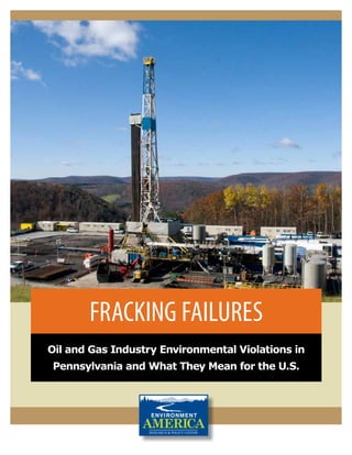 Fracking Failures
Oil and Gas Industry Environmental Violations in
Pennsylvania and What They Mean for the U.S.
 