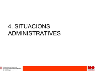 4. SITUACIONS
ADMINISTRATIVES
 