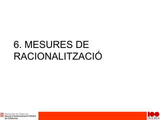 6. MESURES DE
RACIONALITZACIÓ
 
