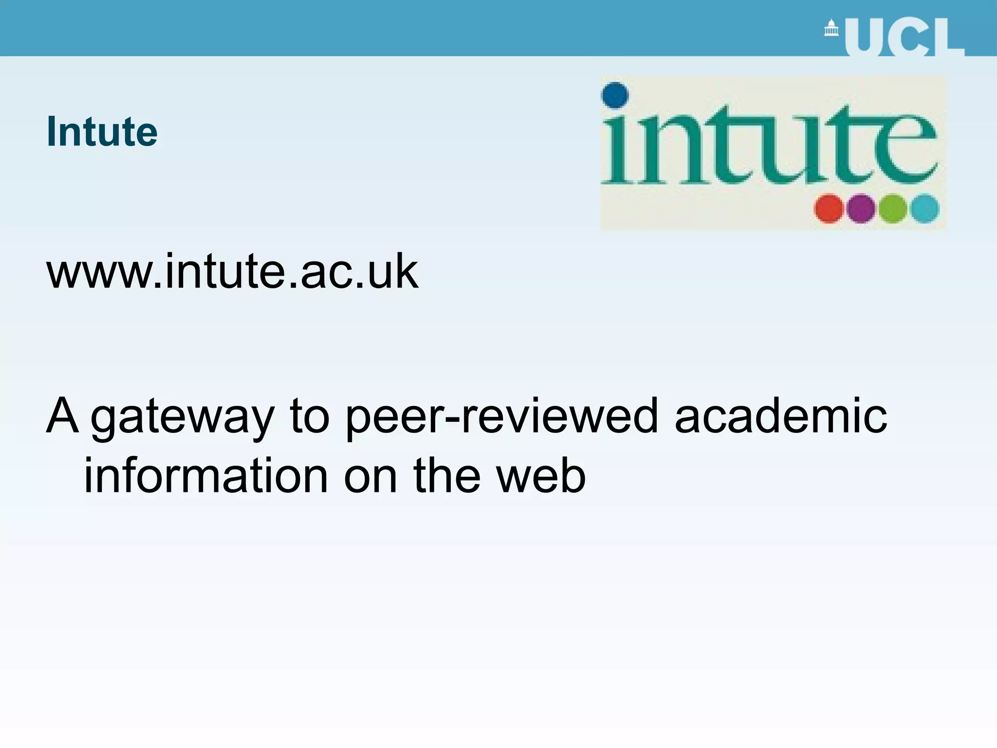 Intute
www.intute.ac.uk
A gateway to peer-reviewed academic
information on the web
 