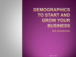 Bob Scardamalia




RLS Demographics, Inc.   March 20, 2012
 